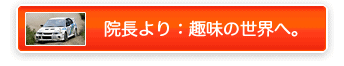 紹介：院長より：趣味の世界へ